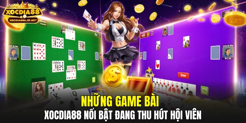 Những game bài XOCDIA88 nổi bật đang thu hút hội viên 
